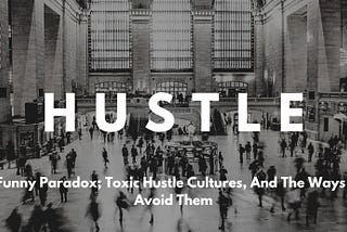 A Funny Paradox; Toxic Hustle Cultures, And The Ways To Avoid Them