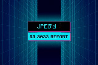 JPEG’d Q2 2023 Report