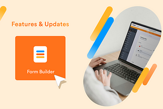 Need-to-know Form Builder features and updates