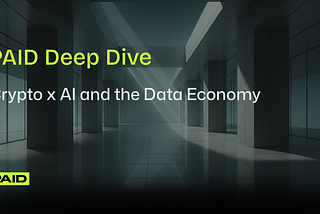 PAID Deep Dive: Crypto x AI and the Data Economy