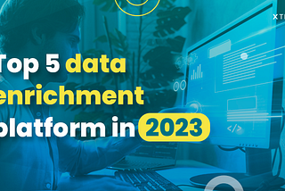 Top 5 data enrichment platforms in 2023