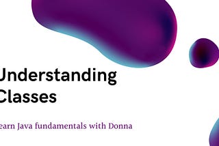 Learn Java Fundamentals with Donna: Understanding Classes