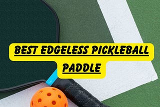 Best Edgeless Pickleball Paddle