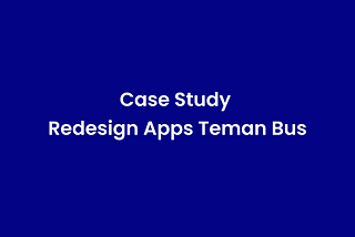 Case Study Redesign Aplikasi Teman Bus