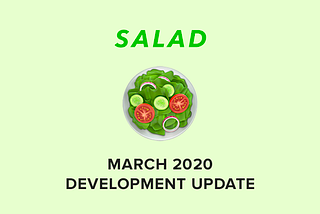 Salad: March 2020 Development Update