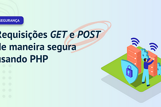 Requisições GET e POST de maneira segura usando PHP