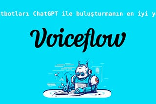 Chatbotları ChatGPT ile buluşturmanın en iyi yolu: Voiceflow