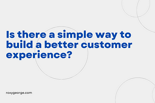Is there a simple way to build better customer experiences?