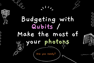 Budgeting with Qubits / Make the most of your photons