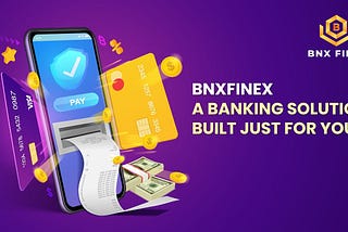 BNX FINEX: A BANKING SOLUTION BUILT JUST FOR YOU!!
