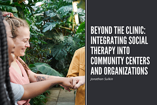 Beyond the Clinic: Integrating Social Therapy into Community Centers and Organizations | Jonathan…