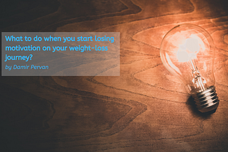 What to do when you start losing motivation on your weight-loss journey?