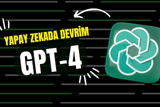 Yapay Zekada Yeni Devrim: GPT-4