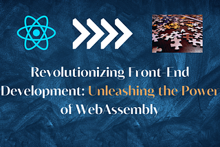 Revolutionizing Front-End Development: Unleashing the Power of WebAssembly