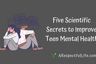 Five Scientific Secrets to Improve Teen Mental Health