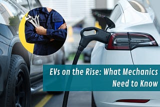 EVs on the Rise: What Mechanics Need to Know