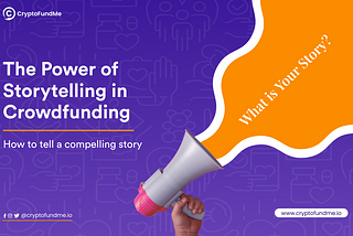 The Power of Storytelling in Crowdfunding: How to tell a compelling story