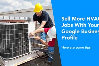 Sell more HVAC jobs by optimizing your Google Business Profile