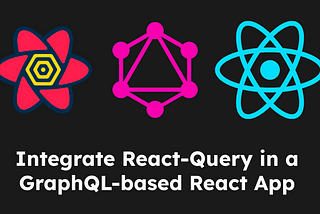 How to integrate React Query in a GraphQL-based React App?