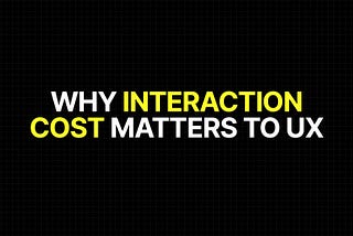 Why Interaction Cost Matters to UX