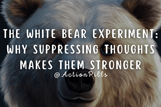 The White Bear Experiment: Why Suppressing Thoughts Makes Them Stronger