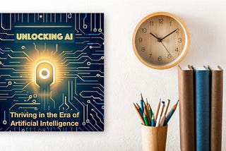 Unlocking AI: Thriving in the Era of Artificial Intelligence