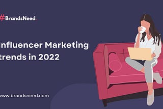 Read the best article on Influencers marketing trends of 2022 by Brandsneed, tool.