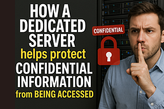 How a Dedicated Server helps protect Confidential information from Being Accessed