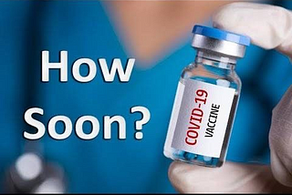 COVID-19 Vaccine: How soon?