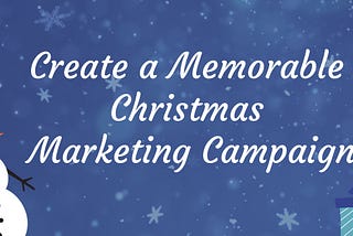 Creating a Memorable Christmas Marketing Campaign