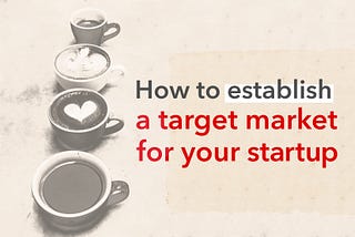 How to establish a target market for your startup