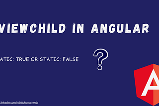 Understand ViewChild in Angular — static: true vs static: false