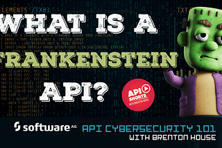 What is a Frankenstein API? — API Cybersecurity 101 with Brenton House