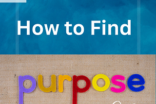 How to find purpose in 10 Steps?