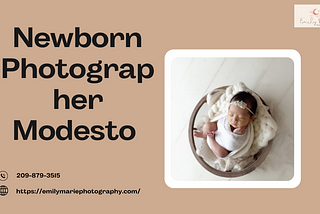 Capturing Precious Moments: Newborn Photography in Modesto