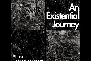 An Existential Journey — Phase 1. Scared of Death