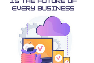 4 Reasons Why SaaS is Future for Every Business Out There