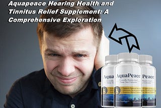 Aquapeace Hearing Health and Tinnitus Relief Supplement: A Comprehensive Exploration