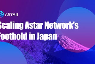Scaling Astar Network’s Foothold in Japan