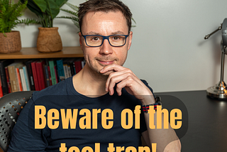 Beware the Tool Trap