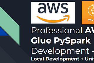 Professional AWS Glue PySpark Development — Local Development and Unit Tests