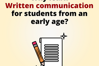 Why learn Written communication for students from an early age?