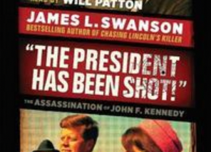 “The President Has Been Shot!”: The Assassination of John F. Kennedy by
James L. Swanson