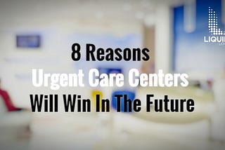 8 Reasons Urgent Care Centers Will Win In The Future