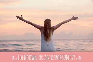 COVID-19 Lockdown or an Opportunity?
