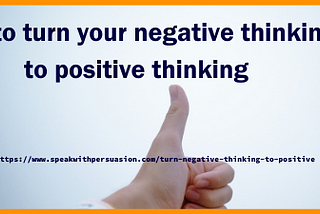 How to turn your negative thinking to positive thinking