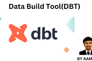 Data Build Tool(DBT) — Aamir P