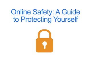 Online Safety: A Guide to Protecting Yourself