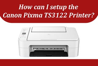 How can I Setup the Canon Pixma TS3122 Printer?