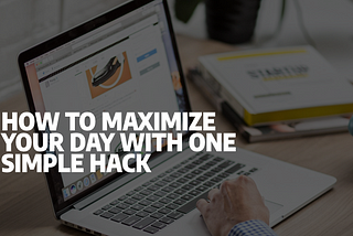 How To Maximize Your Day with One Simple Hack